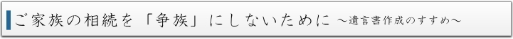 家族の相続を「争続」にしないため